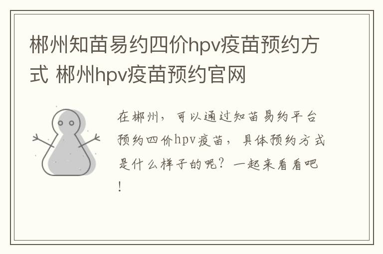 郴州知苗易约四价hpv疫苗预约方式 郴州hpv疫苗预约官网