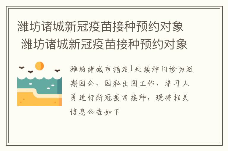 潍坊诸城新冠疫苗接种预约对象 潍坊诸城新冠疫苗接种预约对象查询