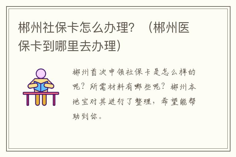 郴州社保卡怎么办理？（郴州医保卡到哪里去办理）