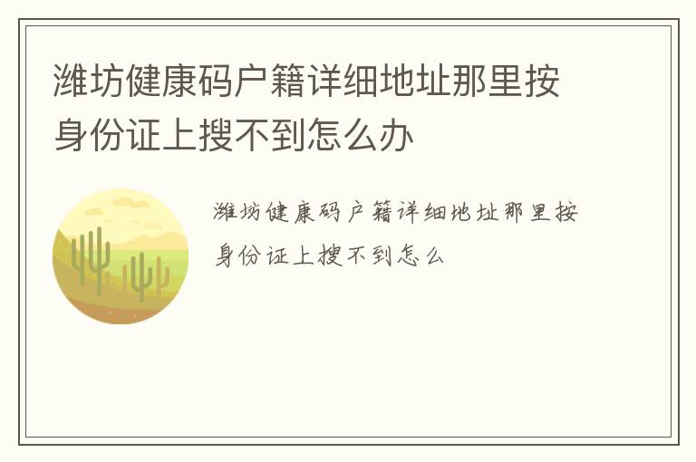潍坊健康码户籍详细地址那里按身份证上搜不到怎么办