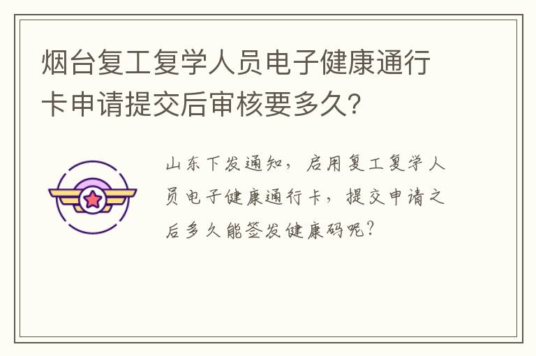 烟台复工复学人员电子健康通行卡申请提交后审核要多久？
