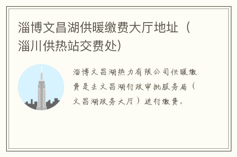 淄博文昌湖供暖缴费大厅地址（淄川供热站交费处）
