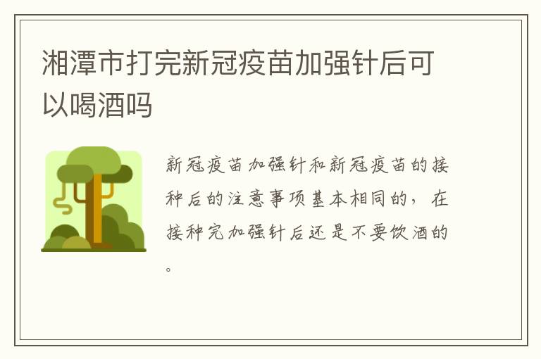湘潭市打完新冠疫苗加强针后可以喝酒吗