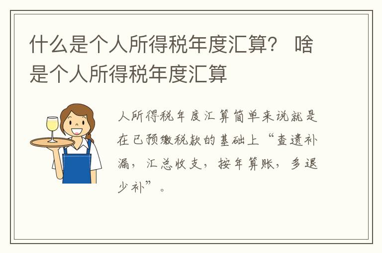 什么是个人所得税年度汇算？ 啥是个人所得税年度汇算