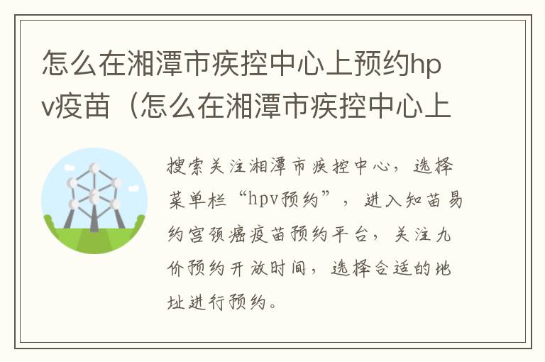 怎么在湘潭市疾控中心上预约hpv疫苗（怎么在湘潭市疾控中心上预约hpv疫苗）