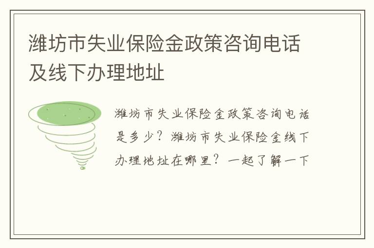 潍坊市失业保险金政策咨询电话及线下办理地址