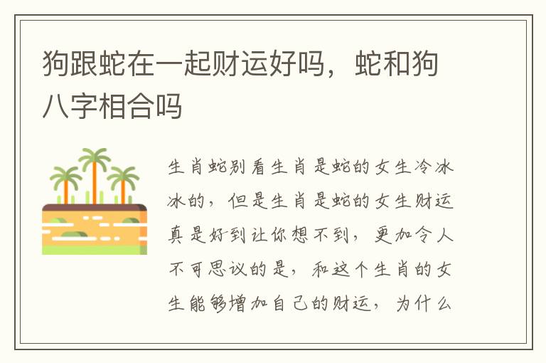 狗跟蛇在一起财运好吗，蛇和狗八字相合吗