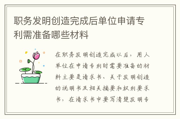 职务发明创造完成后单位申请专利需准备哪些材料
