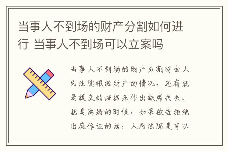 当事人不到场的财产分割如何进行 当事人不到场可以立案吗