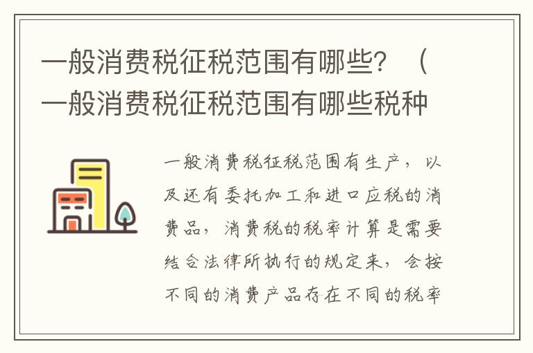 一般消费税征税范围有哪些？（一般消费税征税范围有哪些税种）