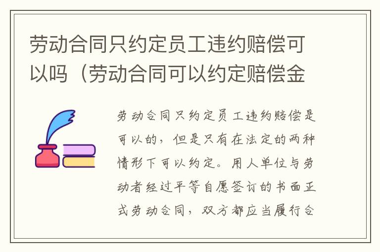 劳动合同只约定员工违约赔偿可以吗（劳动合同可以约定赔偿金吗）