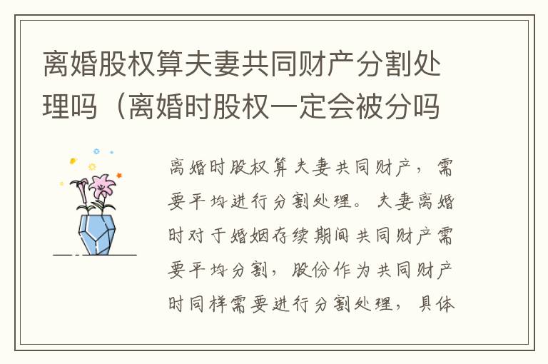 离婚股权算夫妻共同财产分割处理吗（离婚时股权一定会被分吗）