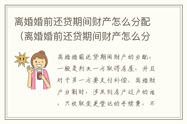 离婚婚前还贷期间财产怎么分配（离婚婚前还贷期间财产怎么分配的）