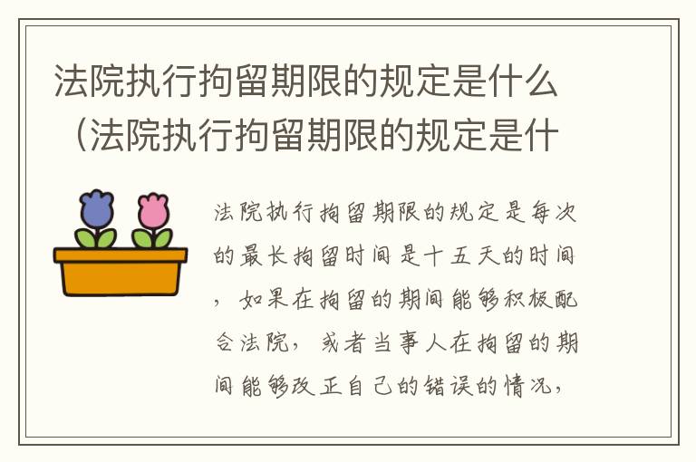 法院执行拘留期限的规定是什么（法院执行拘留期限的规定是什么呢）