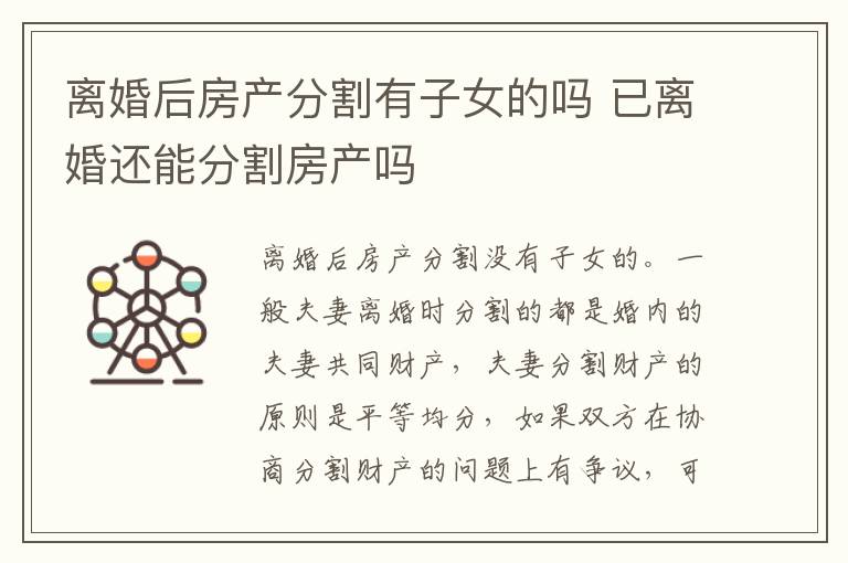 离婚后房产分割有子女的吗 已离婚还能分割房产吗