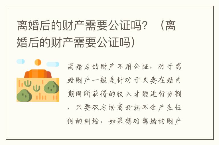 离婚后的财产需要公证吗？（离婚后的财产需要公证吗）