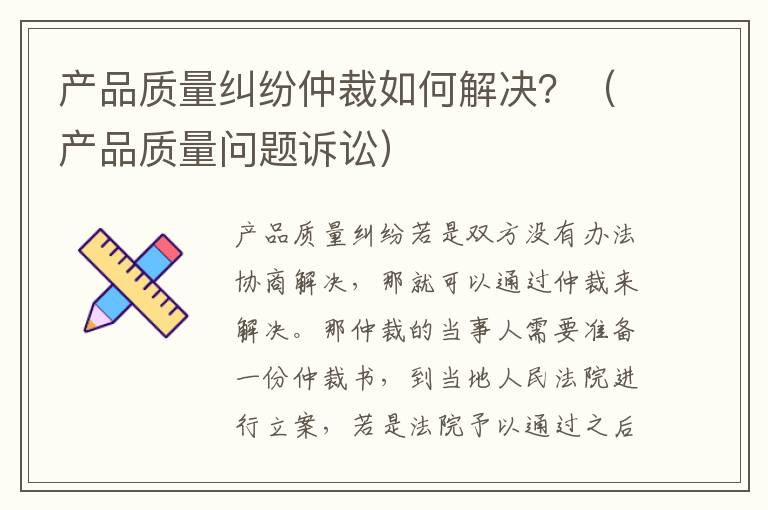 产品质量纠纷仲裁如何解决？（产品质量问题诉讼）