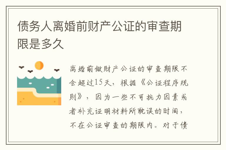 债务人离婚前财产公证的审查期限是多久
