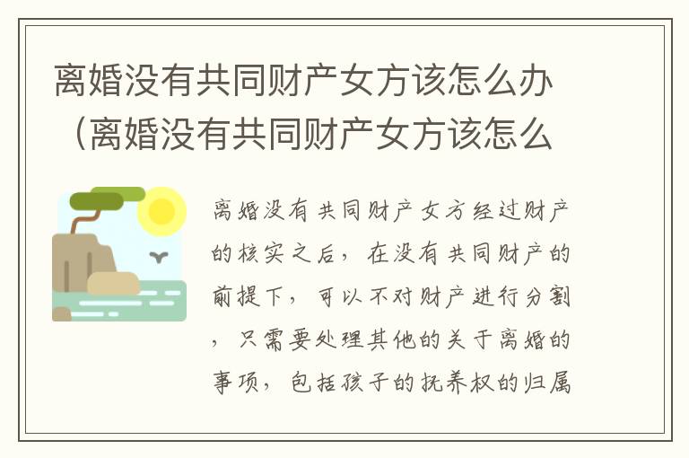 离婚没有共同财产女方该怎么办（离婚没有共同财产女方该怎么办手续）
