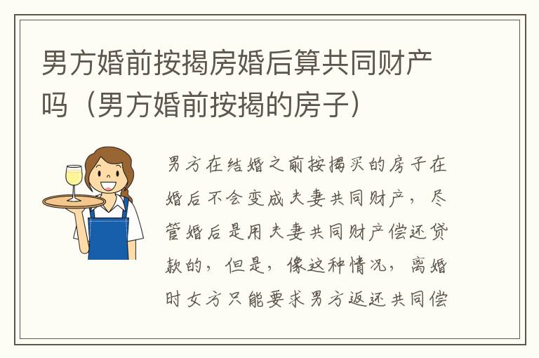 男方婚前按揭房婚后算共同财产吗（男方婚前按揭的房子）