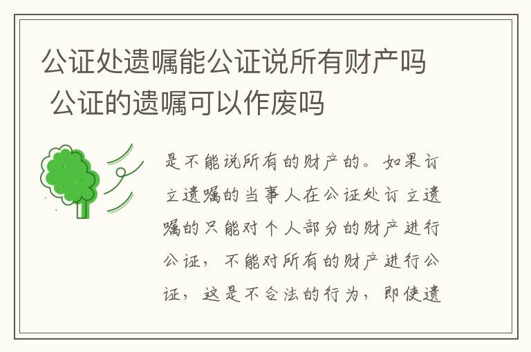 公证处遗嘱能公证说所有财产吗 公证的遗嘱可以作废吗