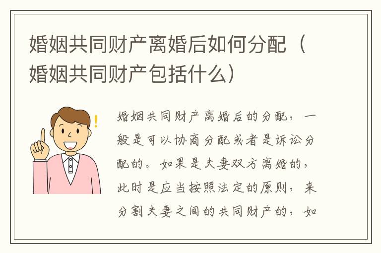 婚姻共同财产离婚后如何分配（婚姻共同财产包括什么）