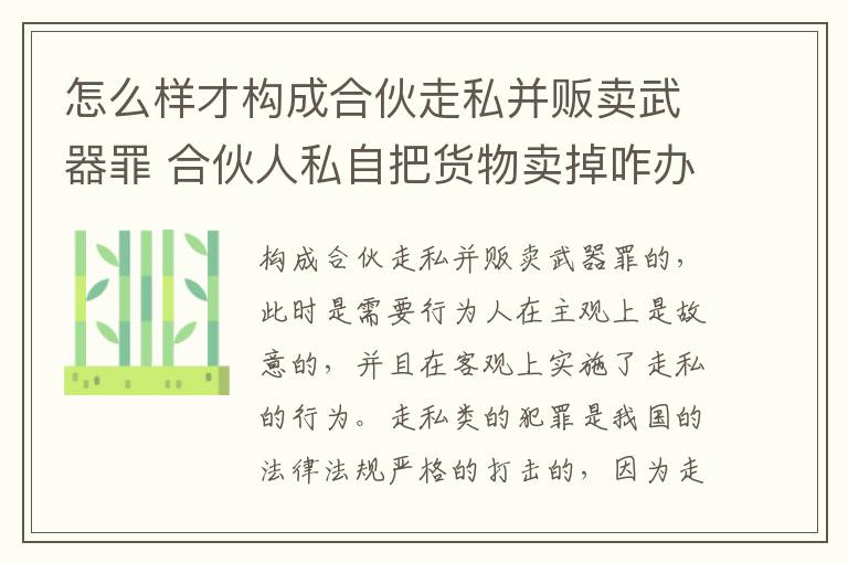 怎么样才构成合伙走私并贩卖武器罪 合伙人私自把货物卖掉咋办