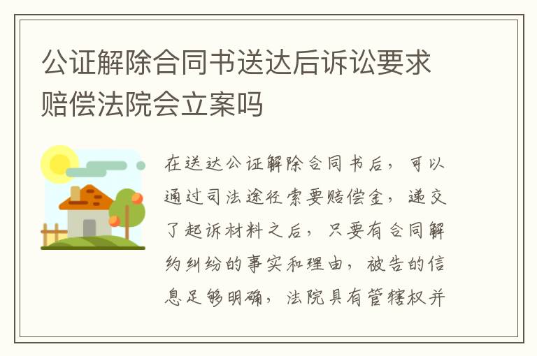 公证解除合同书送达后诉讼要求赔偿法院会立案吗