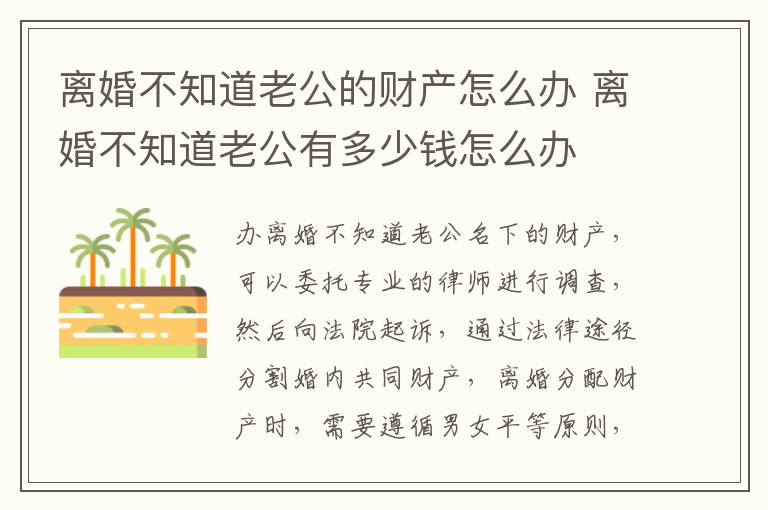 离婚不知道老公的财产怎么办 离婚不知道老公有多少钱怎么办