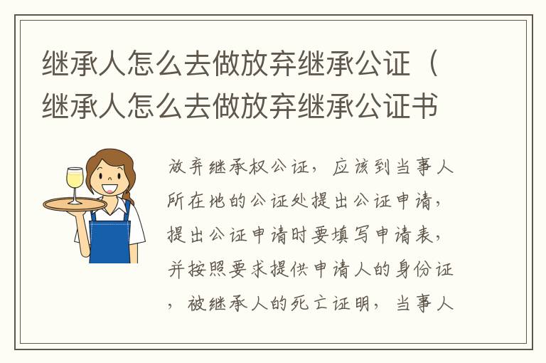 继承人怎么去做放弃继承公证（继承人怎么去做放弃继承公证书）