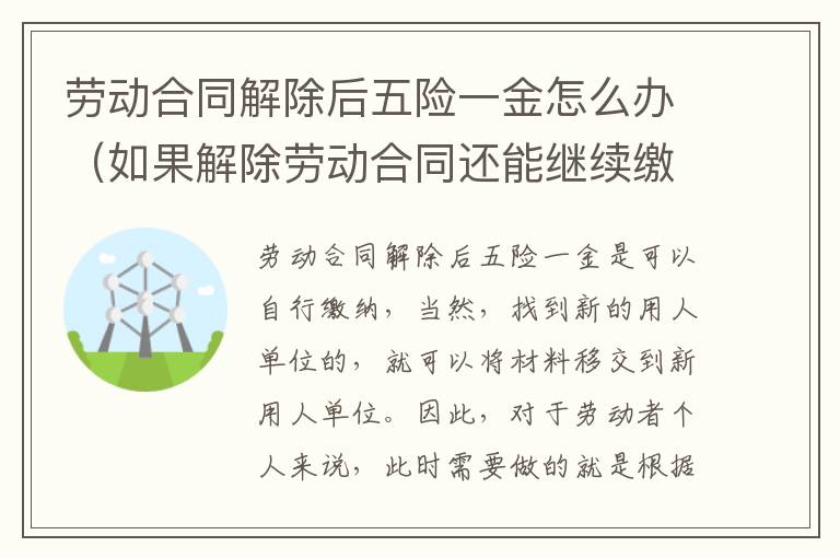 劳动合同解除后五险一金怎么办（如果解除劳动合同还能继续缴纳五险一金吗）