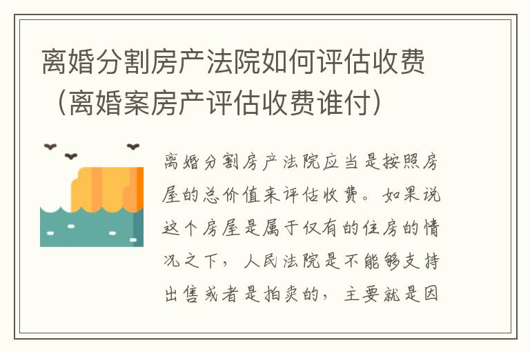 离婚分割房产法院如何评估收费（离婚案房产评估收费谁付）