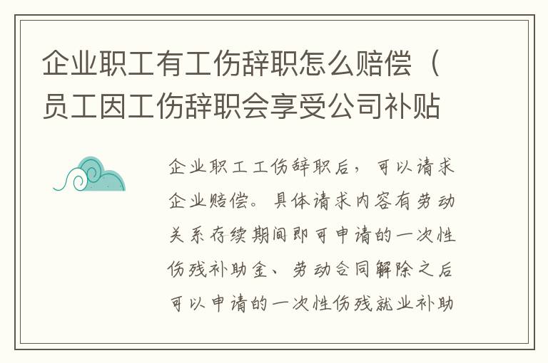企业职工有工伤辞职怎么赔偿（员工因工伤辞职会享受公司补贴吗）