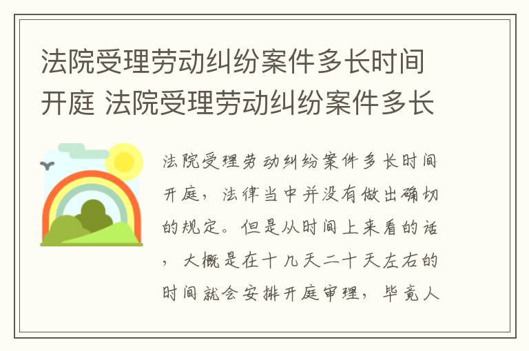 法院受理劳动纠纷案件多长时间开庭 法院受理劳动纠纷案件多长时间开庭呢