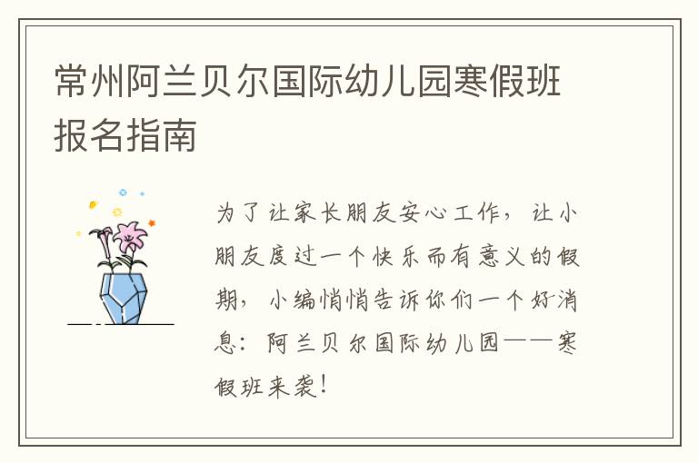 常州阿兰贝尔国际幼儿园寒假班报名指南