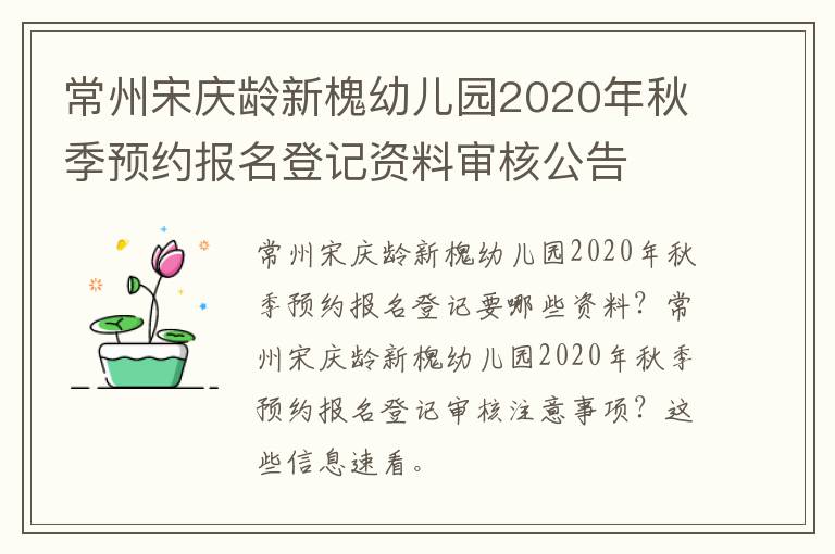常州宋庆龄新槐幼儿园2020年秋季预约报名登记资料审核公告