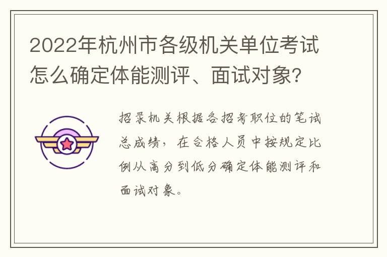 2022年杭州市各级机关单位考试怎么确定体能测评、面试对象?