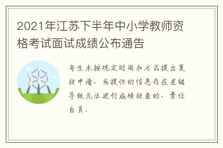 2021年江苏下半年中小学教师资格考试面试成绩公布通告