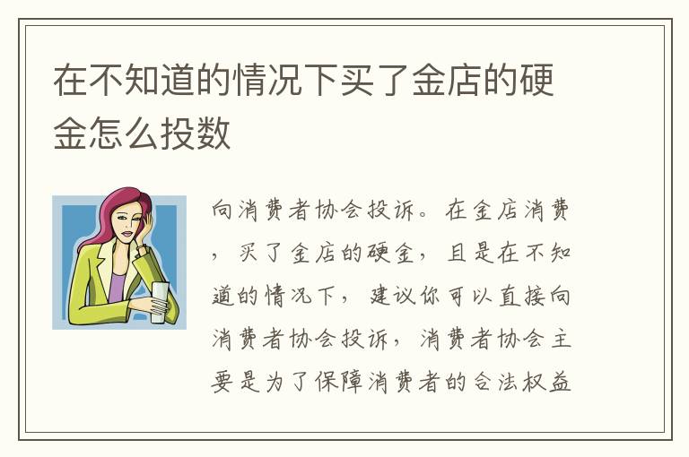在不知道的情况下买了金店的硬金怎么投数
