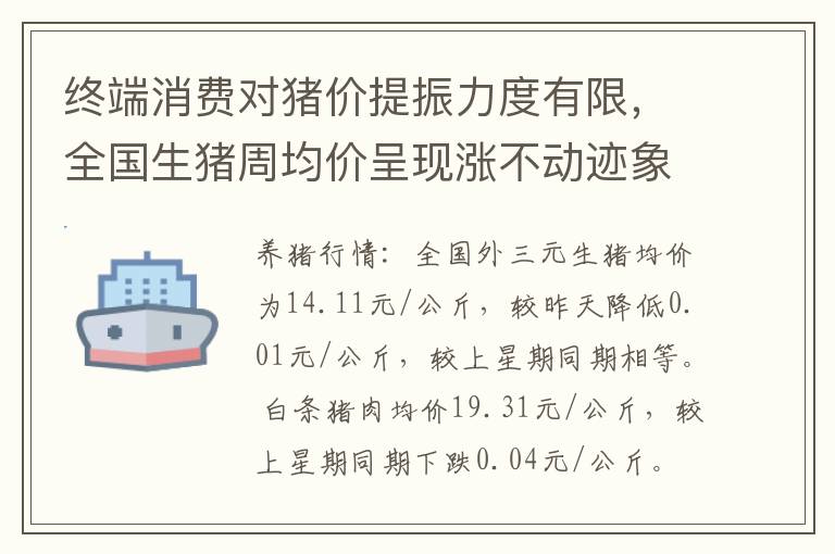 终端消费对猪价提振力度有限，全国生猪周均价呈现涨不动迹象