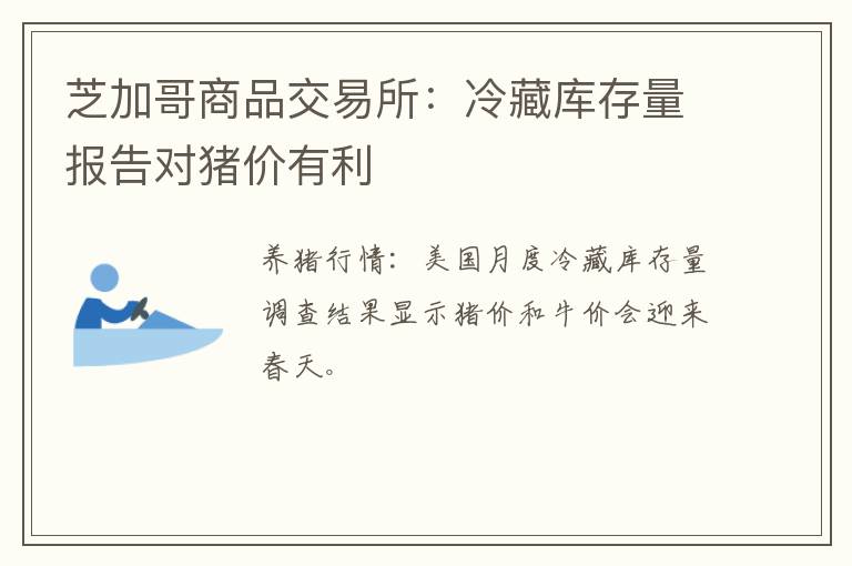 芝加哥商品交易所：冷藏库存量报告对猪价有利