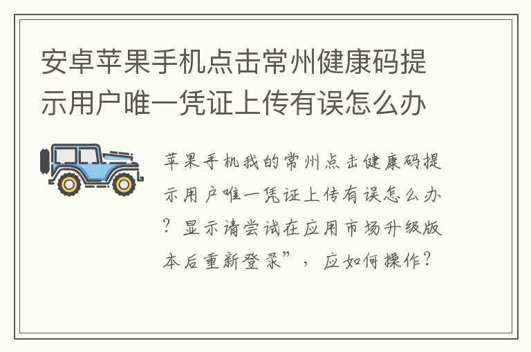 安卓苹果手机点击常州健康码提示用户唯一凭证上传有误怎么办