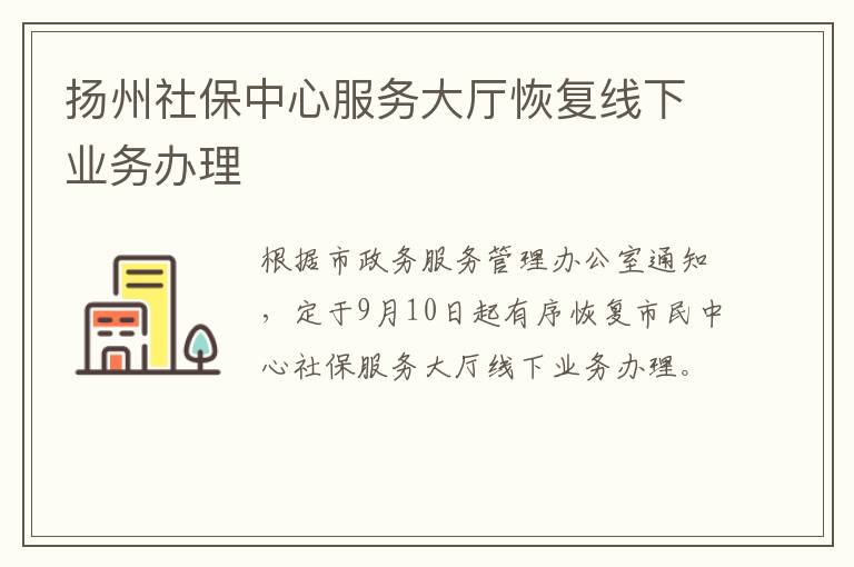 扬州社保中心服务大厅恢复线下业务办理