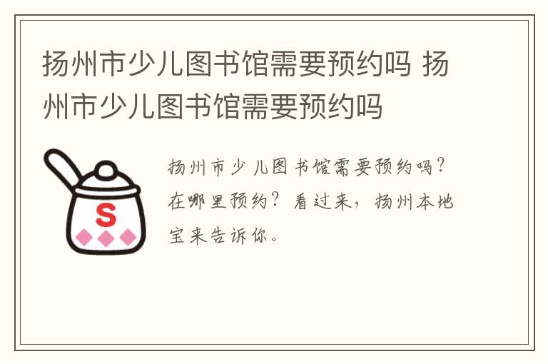 扬州市少儿图书馆需要预约吗 扬州市少儿图书馆需要预约吗