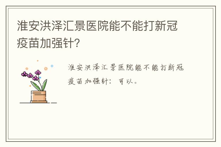 淮安洪泽汇景医院能不能打新冠疫苗加强针？