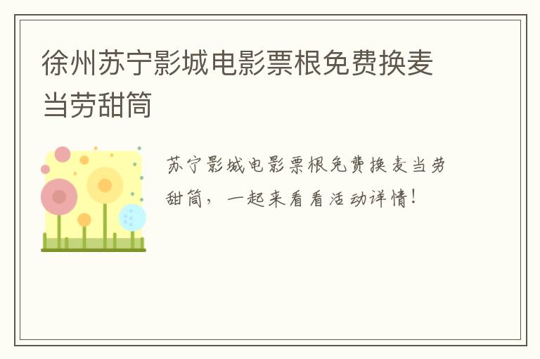 徐州苏宁影城电影票根免费换麦当劳甜筒