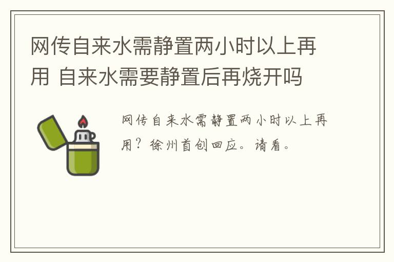 网传自来水需静置两小时以上再用 自来水需要静置后再烧开吗