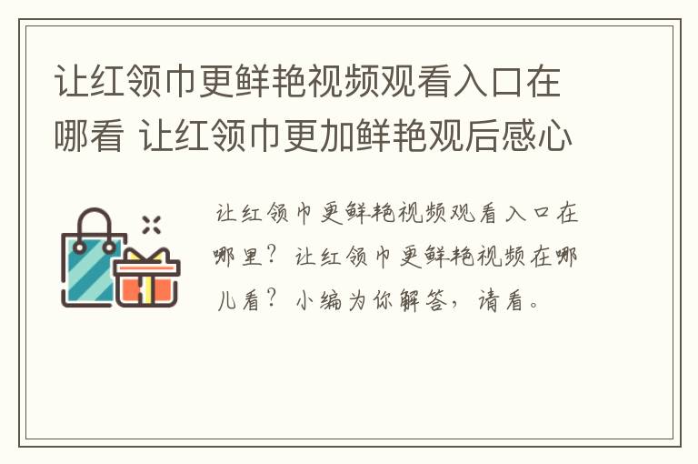 让红领巾更鲜艳视频观看入口在哪看 让红领巾更加鲜艳观后感心得体会5篇
