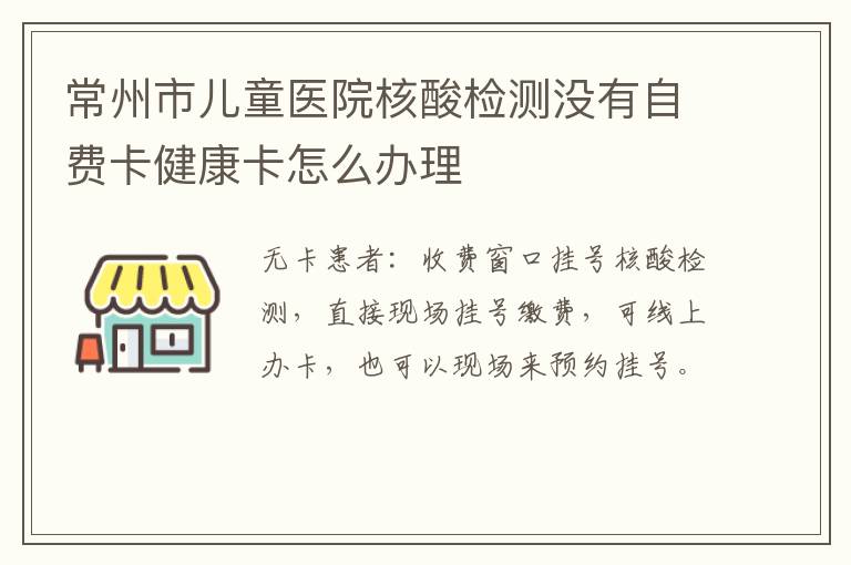 常州市儿童医院核酸检测没有自费卡健康卡怎么办理