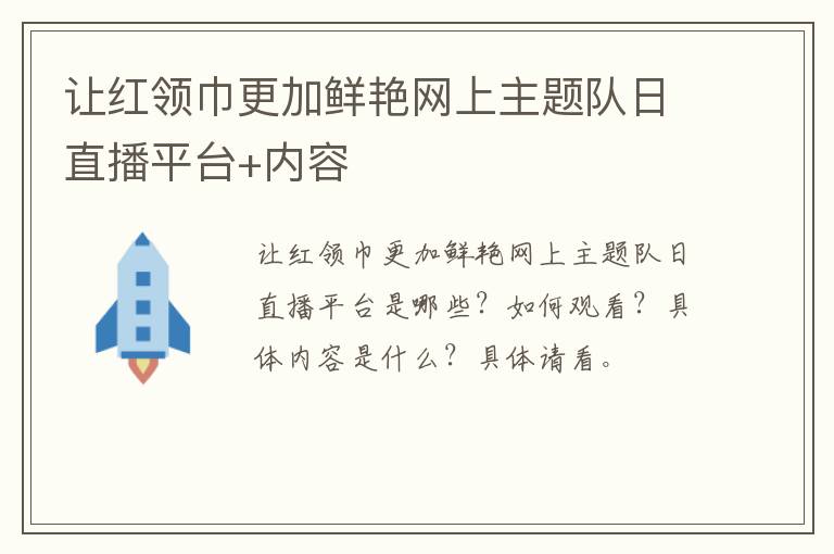 让红领巾更加鲜艳网上主题队日直播平台+内容